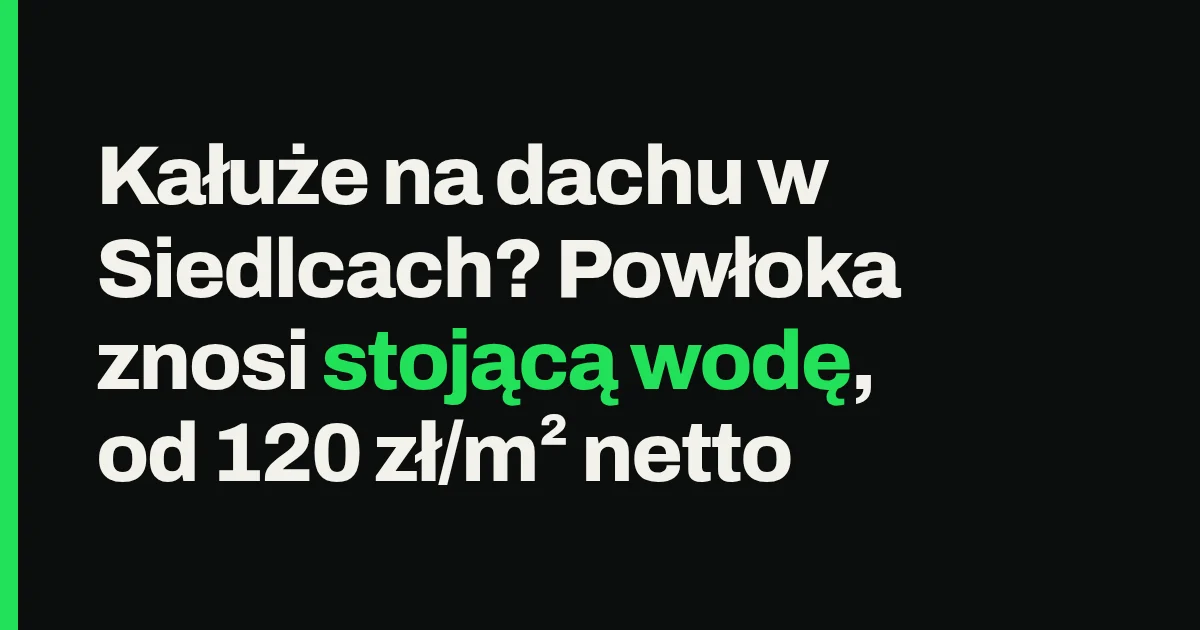 Kałuże na dachu w Siedlcach? Powłoka znosi stojącą wodę, od 120 zł/m² netto