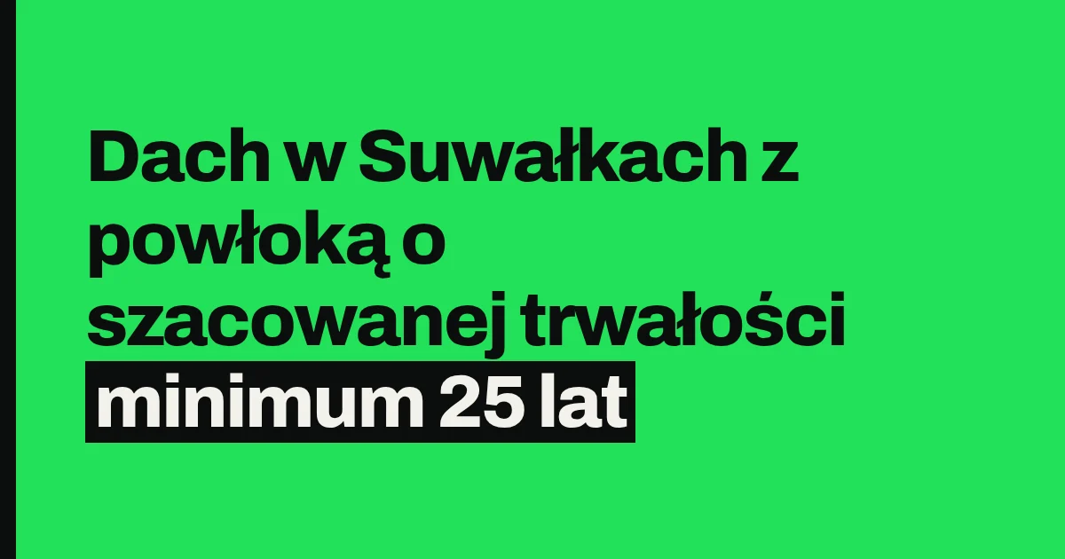 Dach w Suwałkach z powłoką o szacowanej trwałości minimum 25 lat