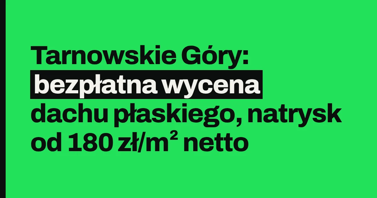 Tarnowskie Góry: bezpłatna wycena dachu płaskiego, natrysk od 180 zł/m² netto