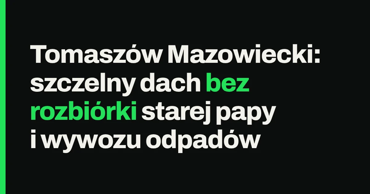 Tomaszów Mazowiecki: szczelny dach bez rozbiórki starej papy i wywozu odpadów