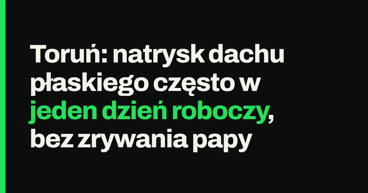 Toruń: natrysk dachu płaskiego często w jeden dzień roboczy, bez zrywania papy
