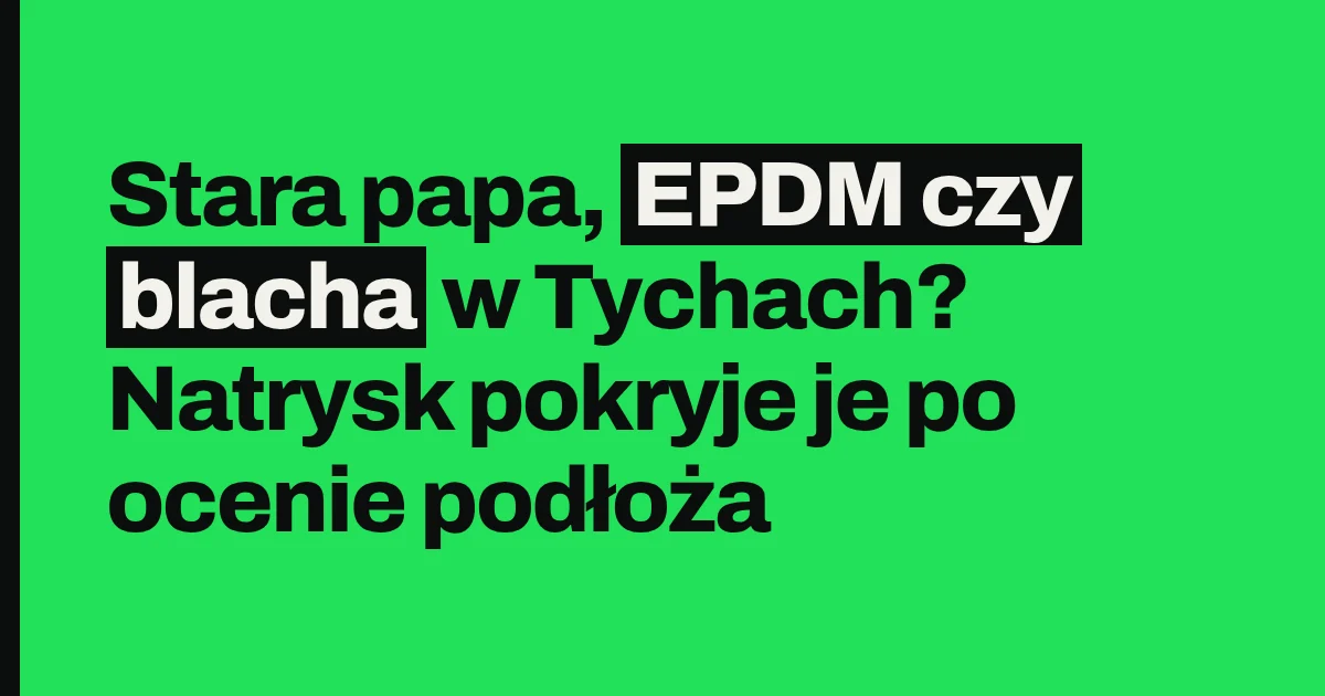 Stara papa, EPDM czy blacha w Tychach? Natrysk pokryje je po ocenie podłoża