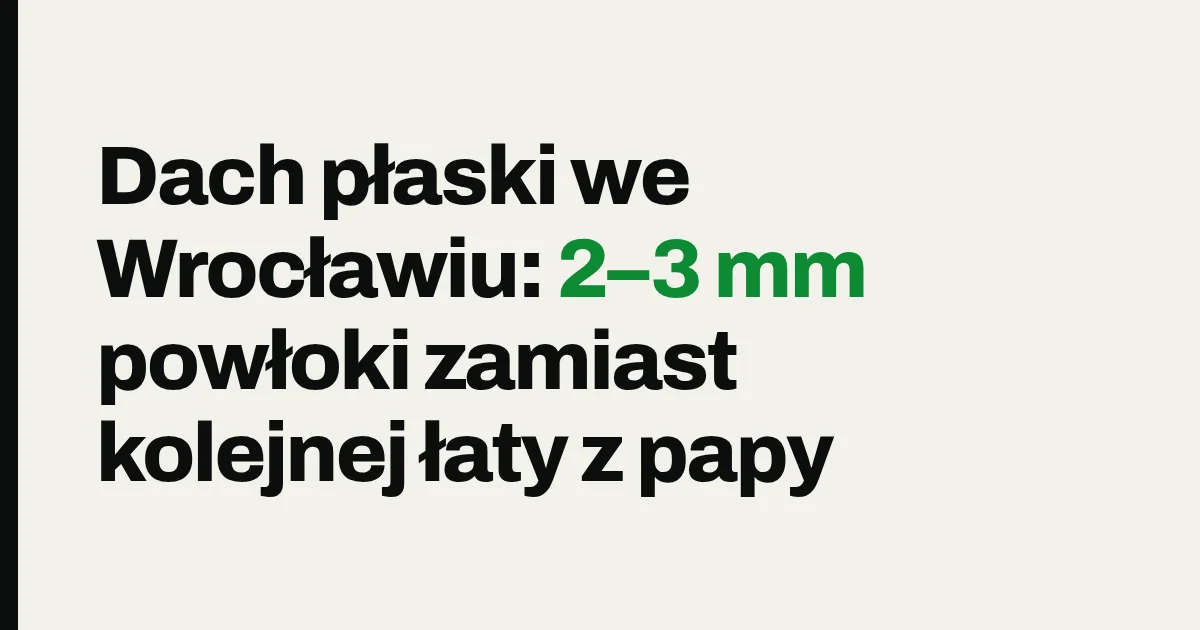 Dach płaski we Wrocławiu: 2–3 mm powłoki zamiast kolejnej łaty z papy