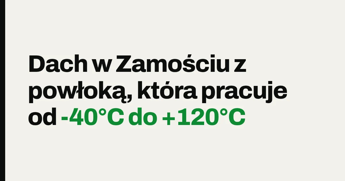 Dach w Zamościu z powłoką, która pracuje od -40°C do +120°C