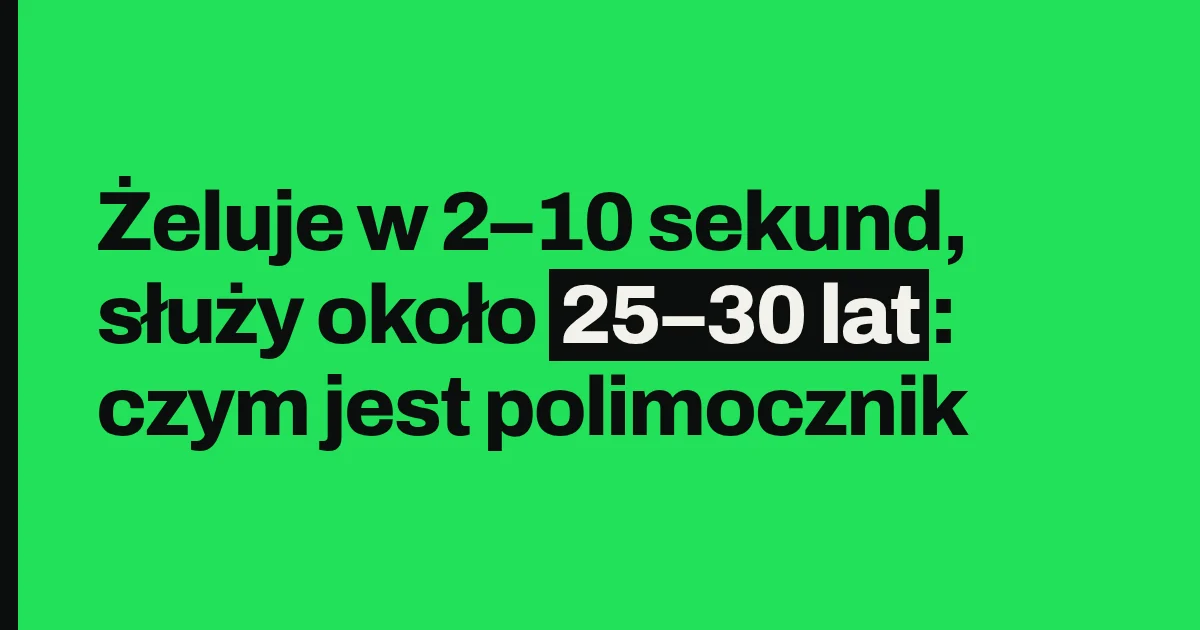 Żeluje w 2–10 sekund, służy około 25–30 lat: czym jest polimocznik