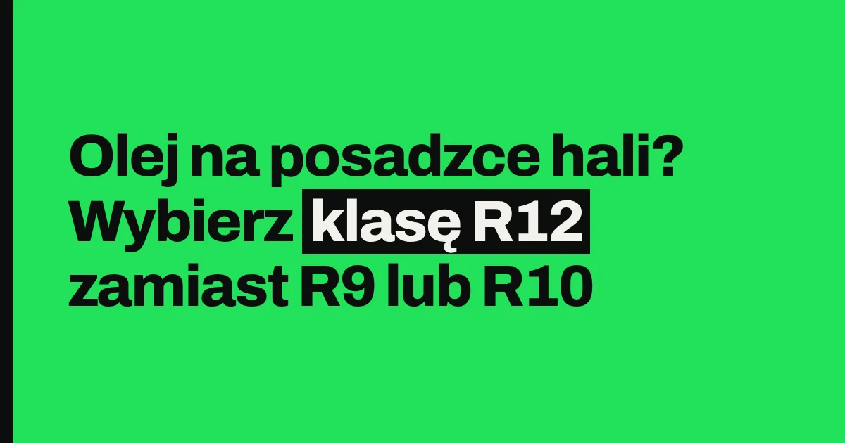 Olej na posadzce hali? Wybierz klasę R12 zamiast R9 lub R10