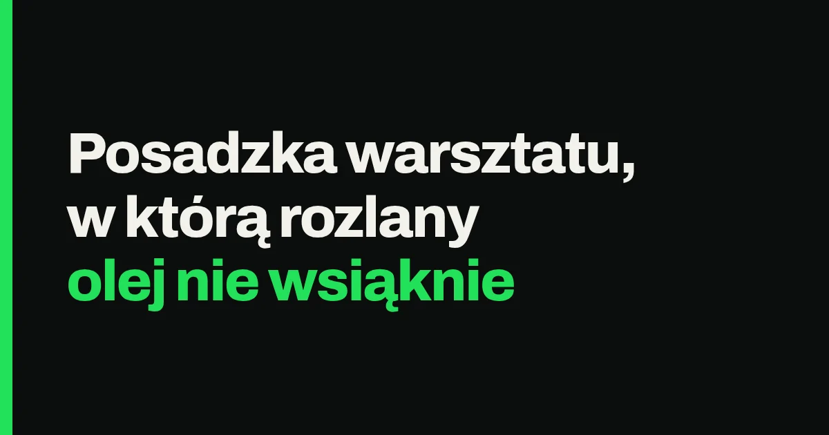 Posadzka warsztatu, w którą rozlany olej nie wsiąknie