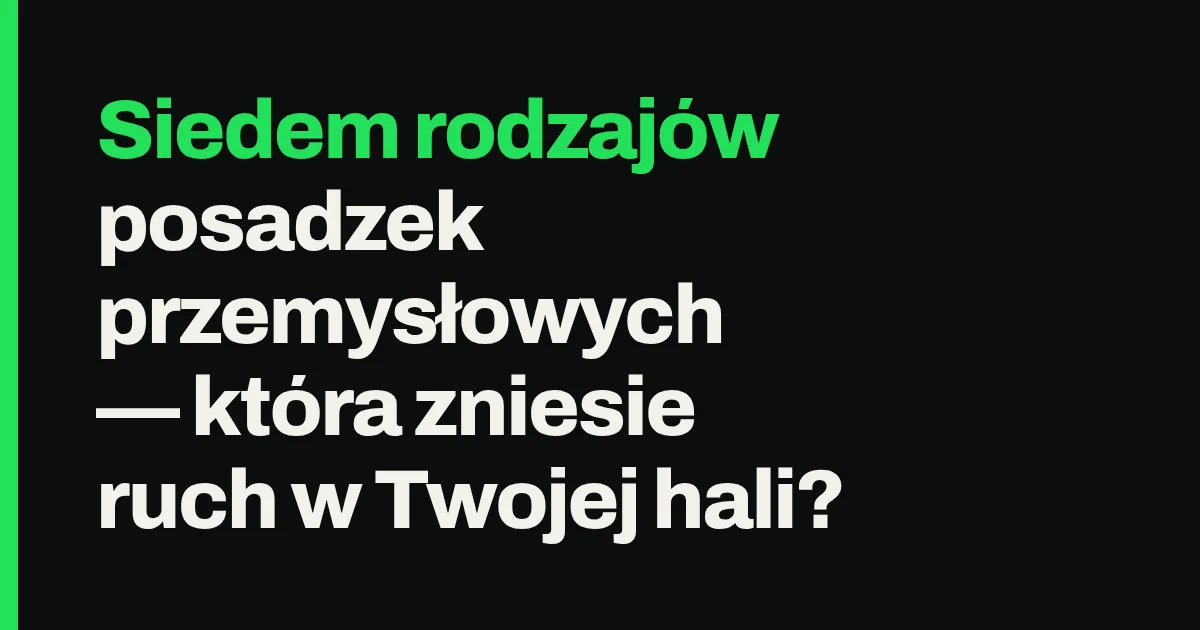 Siedem rodzajów posadzek przemysłowych — która zniesie ruch w Twojej hali?