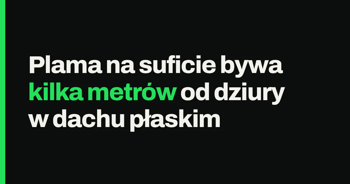 Plama na suficie bywa kilka metrów od dziury w dachu płaskim