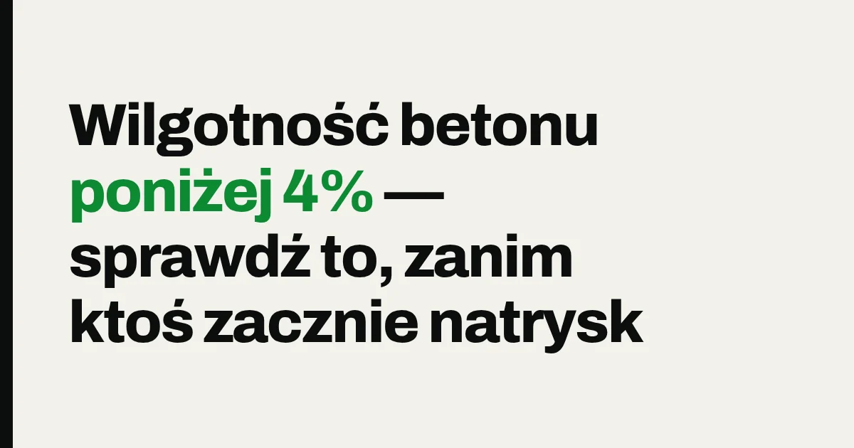 Wilgotność betonu poniżej 4% — sprawdź to, zanim ktoś zacznie natrysk