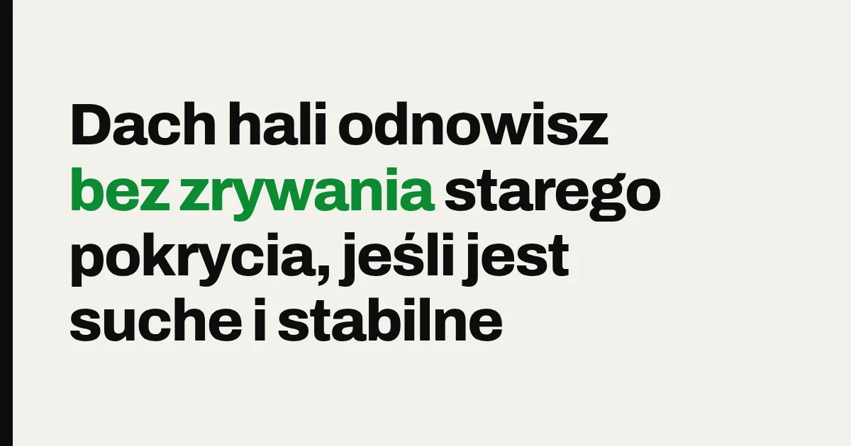 Dach hali odnowisz bez zrywania starego pokrycia, jeśli jest suche i stabilne