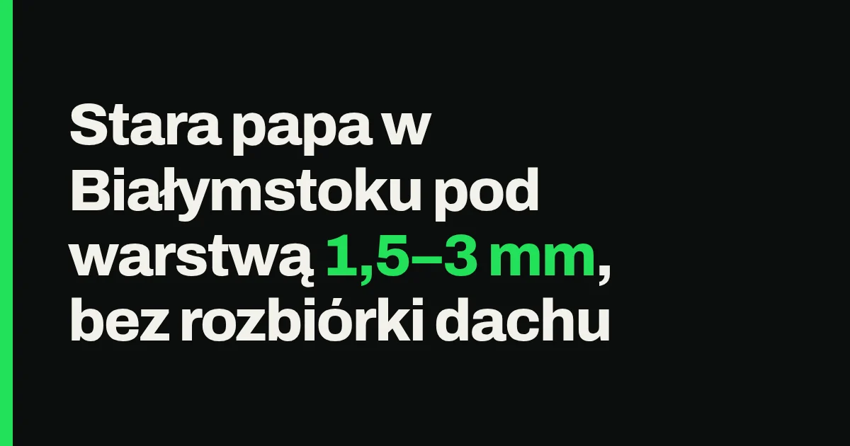 Stara papa w Białymstoku pod warstwą 1,5–3 mm, bez rozbiórki dachu