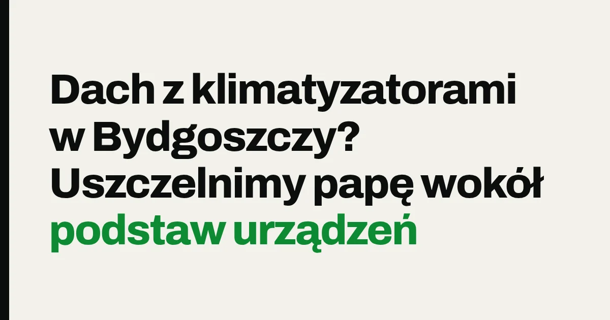 Dach z klimatyzatorami w Bydgoszczy? Uszczelnimy papę wokół podstaw urządzeń
