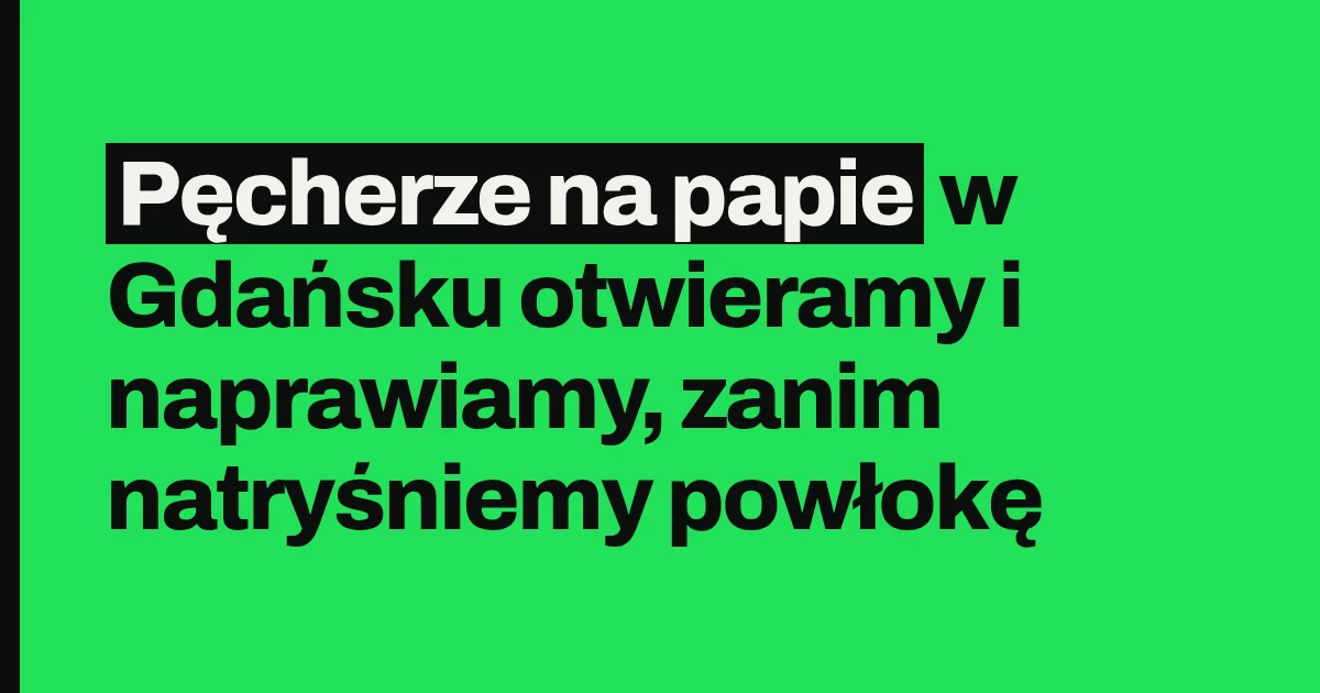 Pęcherze na papie w Gdańsku otwieramy i naprawiamy, zanim natryśniemy powłokę