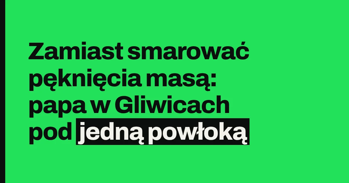 Zamiast smarować pęknięcia masą: papa w Gliwicach pod jedną powłoką