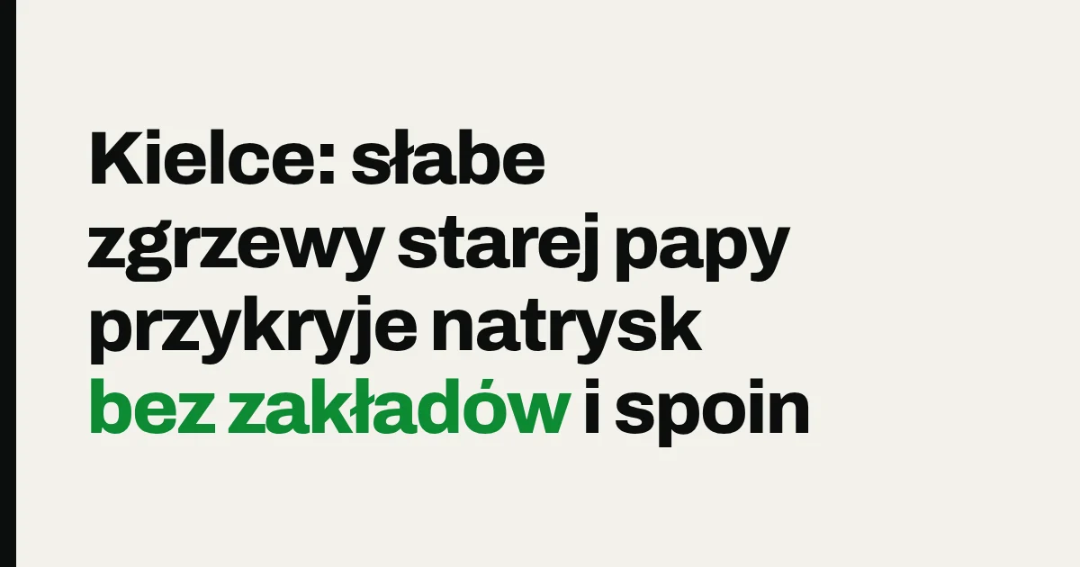 Kielce: słabe zgrzewy starej papy przykryje natrysk bez zakładów i spoin