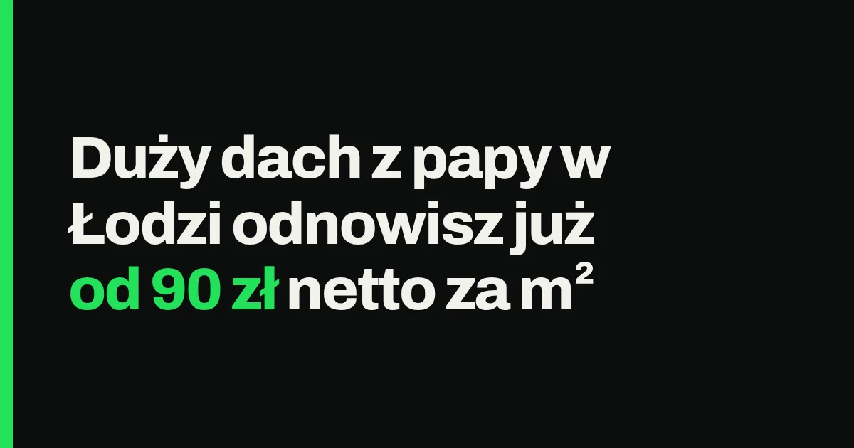 Duży dach z papy w Łodzi odnowisz już od 90 zł netto za m²
