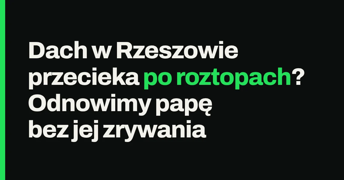 Dach w Rzeszowie przecieka po roztopach? Odnowimy papę bez jej zrywania