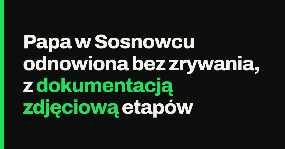 Papa w Sosnowcu odnowiona bez zrywania, z dokumentacją zdjęciową etapów