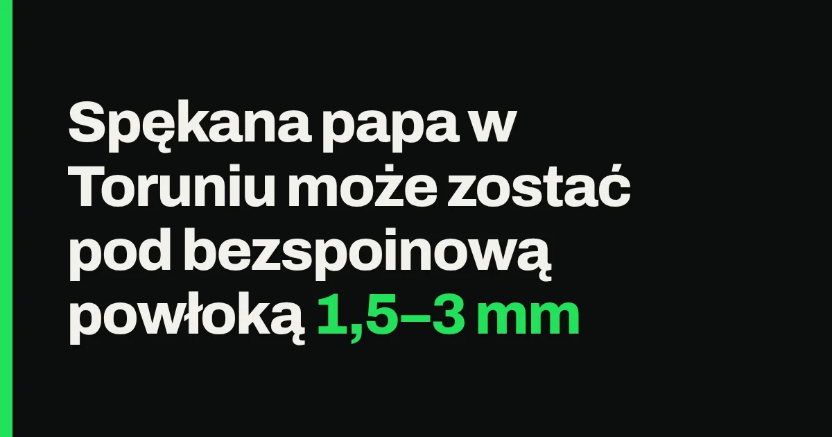 Spękana papa w Toruniu może zostać pod bezspoinową powłoką 1,5–3 mm