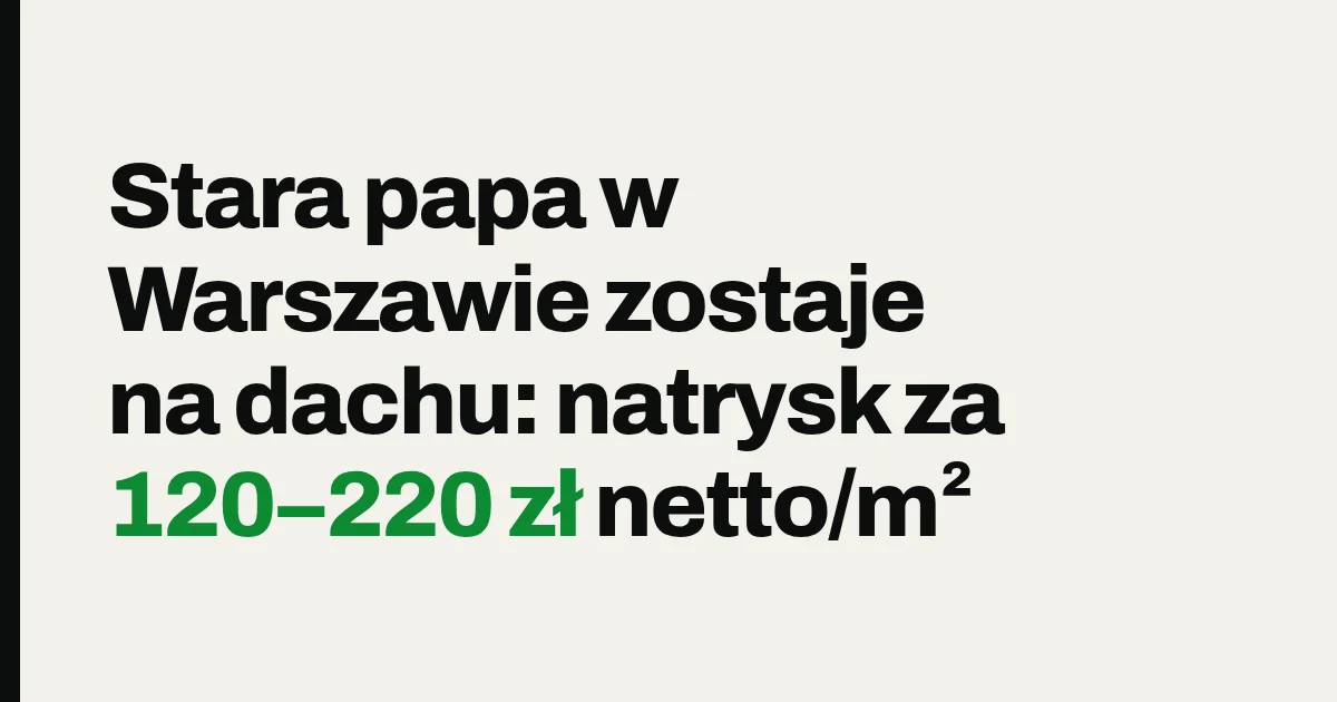 Stara papa w Warszawie zostaje na dachu: natrysk za 150–220 zł netto/m²