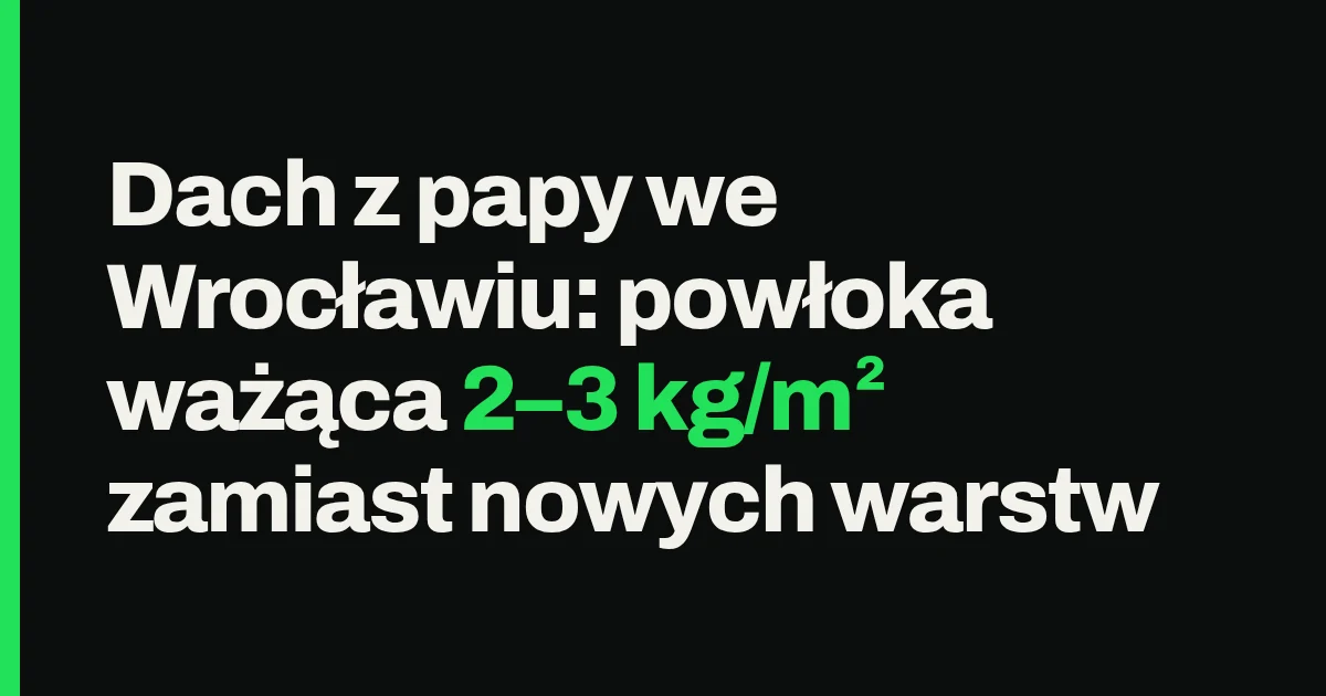 Dach z papy we Wrocławiu: powłoka ważąca 2–3 kg/m² zamiast nowych warstw