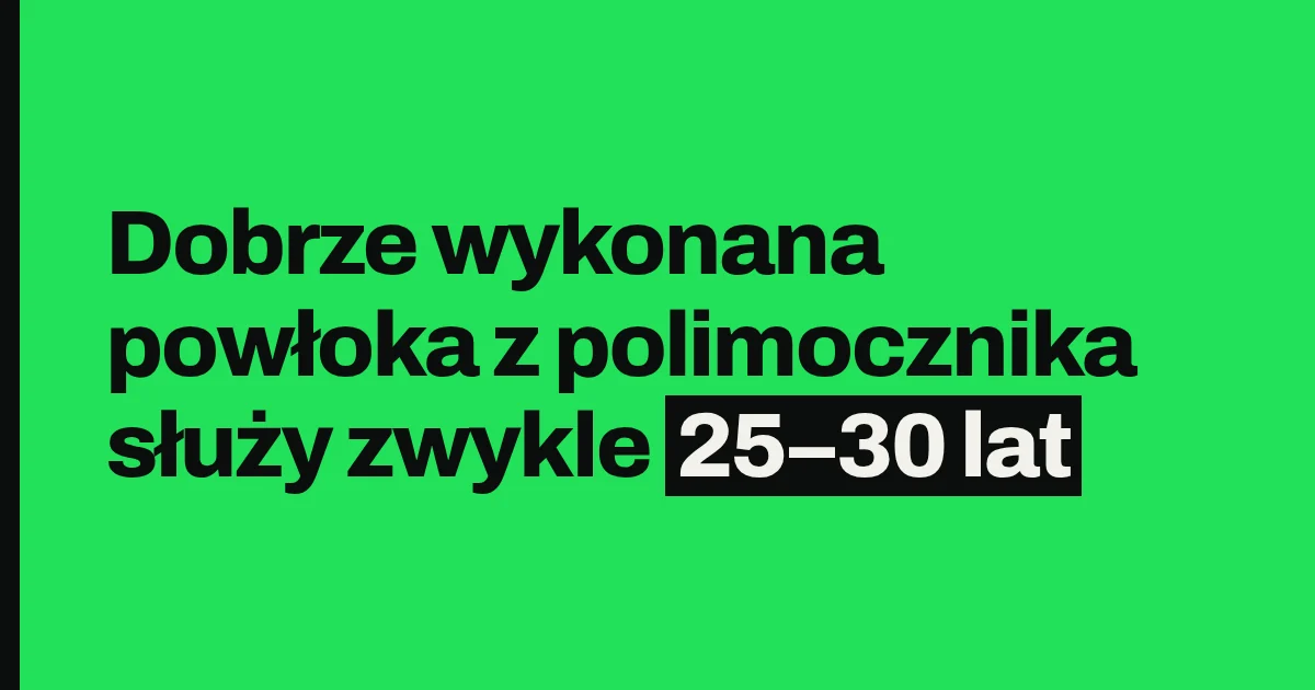 Dobrze wykonana powłoka z polimocznika służy zwykle 25–30 lat