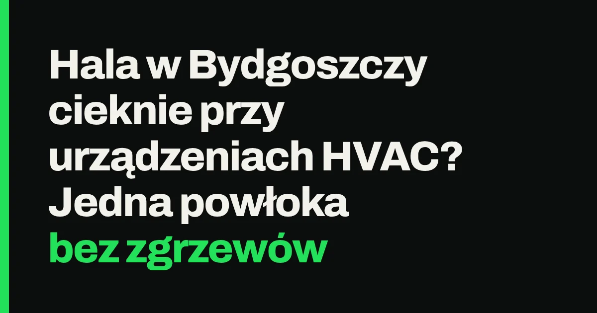 Hala w Bydgoszczy cieknie przy urządzeniach HVAC? Jedna powłoka bez zgrzewów