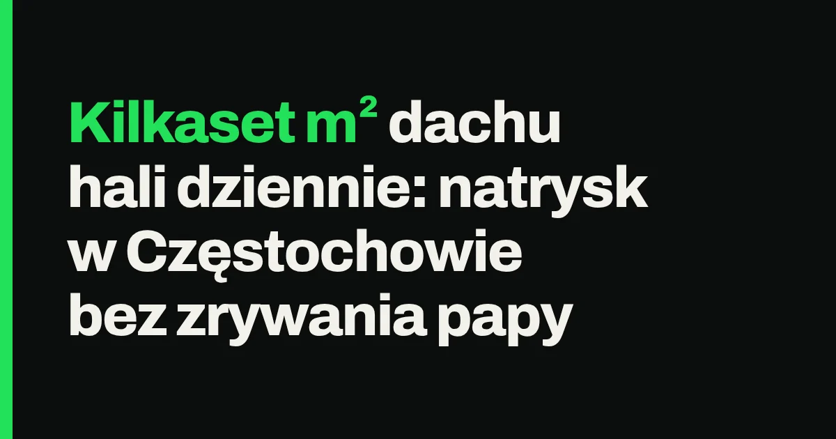 Kilkaset m² dachu hali dziennie: natrysk w Częstochowie bez zrywania papy