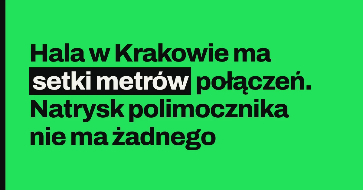 Hala w Krakowie ma setki metrów połączeń. Natrysk polimocznika nie ma żadnego