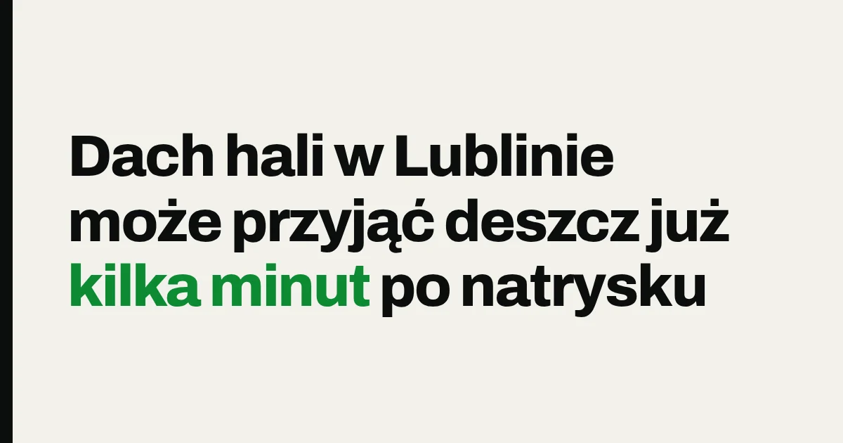 Dach hali w Lublinie może przyjąć deszcz już kilka minut po natrysku
