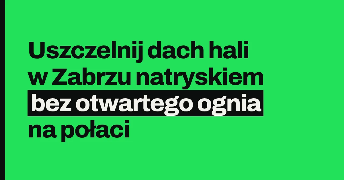 Uszczelnij dach hali w Zabrzu natryskiem bez otwartego ognia na połaci