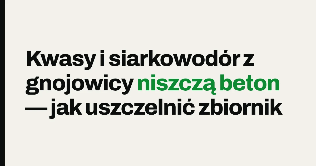 Kwasy i siarkowodór z gnojowicy niszczą beton — jak uszczelnić zbiornik